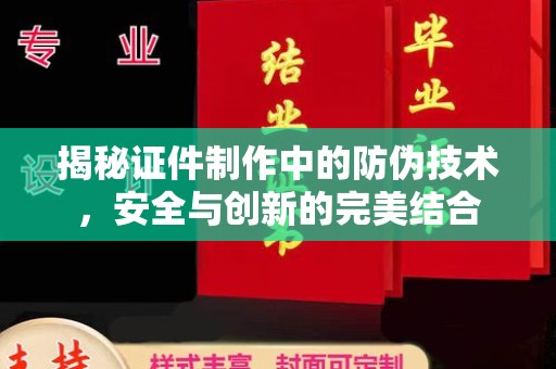 牡丹揭秘证件制作中的防伪技术，安全与创新的完美结合