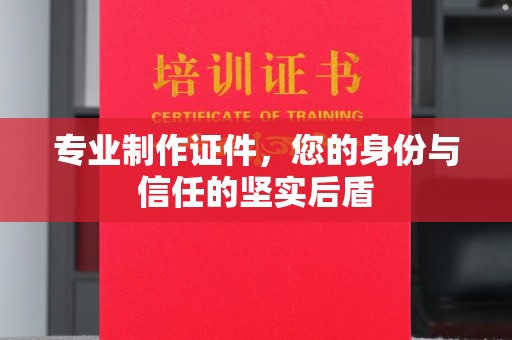 牡丹专业制作证件，您的身份与信任的坚实后盾