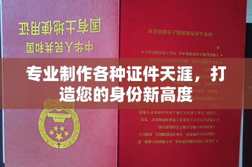 牡丹专业制作各种证件天涯，打造您的身份新高度