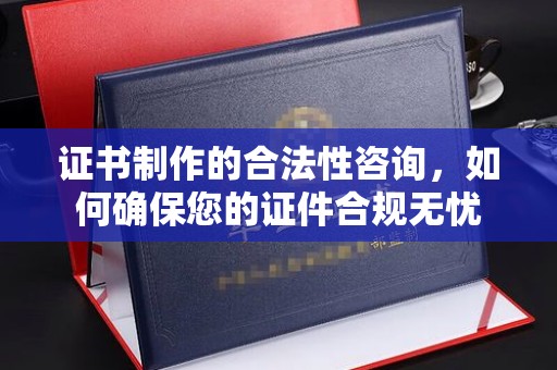 牡丹证书制作的合法性咨询，如何确保您的证件合规无忧