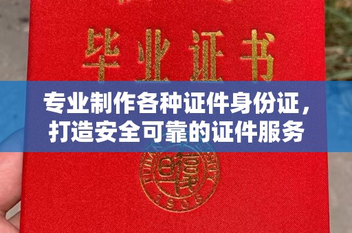 牡丹专业制作各种证件身份证，打造安全可靠的证件服务