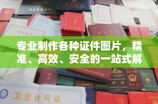 牡丹专业制作各种证件图片，精准、高效、安全的一站式解决方案