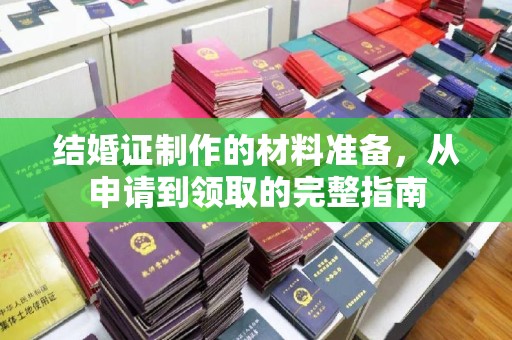 牡丹结婚证制作的材料准备，从申请到领取的完整指南