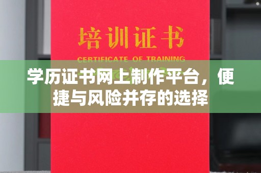 牡丹学历证书网上制作平台，便捷与风险并存的选择